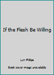 Paperback If the Flesh Be Willing Book