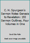 Paperback C. H. Spurgeon's Sermon Notes Genesis to Revelation: 193 Sermon Outlines, Four Volumes in One Book