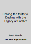 Paperback Healing the Military: Dealing with the Legacy of Conflict Book