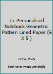 Paperback J : Personalised Notebook Geometric Pattern Lined Paper (6 X 9 ) Book