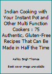 Paperback Indian Cooking with Your Instant Pot and Other Multi Function Cookers : 75 Authentic, Gluten-Free Recipes That Can Be Made in Half the Time Book