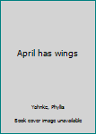 Unknown Binding April has wings Book
