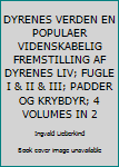 DYRENES VERDEN EN POPULAER VIDENSKABELIG FREMSTILLING AF DYRENES LIV; FUGLE I & II & III; PADDER OG KRYBDYR; 4 VOLUMES IN 2