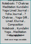 Composition Notebook: 7 Chakras Meditation Kundalini Yoga Lined Journal : Yoha Journal , 7 Chakras , Yoga Gift , Lined JOurnal , Composition Notebook , Kundalini Yoga , Meditation Kundalini