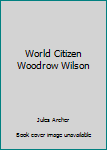 Hardcover World Citizen Woodrow Wilson Book