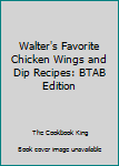 Paperback Walter's Favorite Chicken Wings and Dip Recipes: BTAB Edition Book
