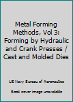 Unknown Binding Metal Forming Methods, Vol 3: Forming by Hydraulic and Crank Presses / Cast and Molded Dies Book