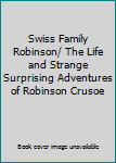 Swiss Family Robinson/ The Life and Strange Surprising Adventures of Robinson Crusoe