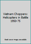 Hardcover Vietnam Choppers: Helicopters in Battle 1950-75 Book