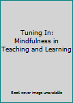 Tuning In: Mindfulness in Teaching and Learning