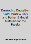 Paperback Developing Deposition Skills: Polisi v. Clark and Parker & Gould, Materials for the Faculty Book