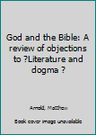 God and the Bible: A review of objections to Ê»Literature and dogma Ì?