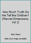 Paperback How Much Truth Do We Tell the Children? (Marxist Dimensions, Vol 1) Book