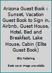 Arizona Guest Book: Sunset, Vacation Guest Book to Sign In, Airbnb, Guest House, Hotel, Bed and Breakfast, Lake House, Cabin (Elite Guest Book)
