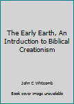 Paperback The Early Earth, An Intrduction to Biblical Creationism Book