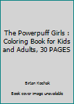 Paperback The Powerpuff Girls : Coloring Book for Kids and Adults, 30 PAGES Book