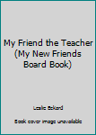 Unknown Binding My Friend the Teacher (My New Friends Board Book) Book