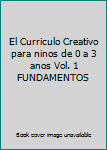 Paperback El Curriculo Creativo para ninos de 0 a 3 anos Vol. 1 FUNDAMENTOS [Spanish] Book