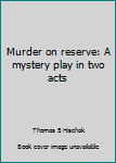 Paperback Murder on reserve: A mystery play in two acts Book
