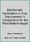 Bioinformatic Applications in Crop Improvement: A Compendium for the Plant Biotechnologist