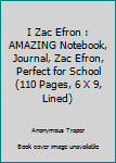 Paperback I Zac Efron : AMAZING Notebook, Journal, Zac Efron, Perfect for School (110 Pages, 6 X 9, Lined) Book
