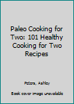 Paperback Paleo Cooking for Two: 101 Healthy Cooking for Two Recipes Book