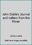Unknown Binding John Doble's Journal and Letters from the Mines Book