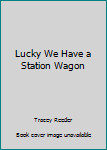 Paperback Lucky We Have a Station Wagon Book