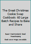 Hardcover The Great Christmas Cookie Swap Cookbook: 60 Large Batch Recipes to Bake and Share Book
