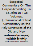 A Critical And Exegetical Commentary On The Gospel According To St. John In Two Volumes. (International Critical Commentary on the Holy Scriptures of the Old and New Testaments Series). Volume II Only