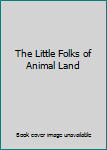 Unknown Binding The Little Folks of Animal Land Book