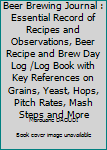 Paperback Beer Brewing Journal : Essential Record of Recipes and Observations, Beer Recipe and Brew Day Log /Log Book with Key References on Grains, Yeast, Hops, Pitch Rates, Mash Steps and More Book