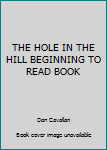 Hardcover THE HOLE IN THE HILL BEGINNING TO READ BOOK