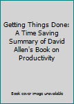 Paperback Getting Things Done: A Time Saving Summary of David Allen's Book on Productivity Book