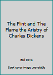 Hardcover The Flint and The Flame the Aristry of Charles Dickens Book