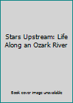 Hardcover Stars Upstream: Life Along an Ozark River Book