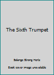 Paperback The Sixth Trumpet Book