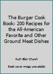 The Burger Cook Book: 200 Recipes for the All-American Favorite and Other Ground Meat Dishes