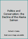 Politics and Conservation; the Decline of the Alaska Salmon