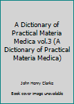 Hardcover A Dictionary of Practical Materia Medica vol.3 (A Dictionary of Practical Materia Medica) Book