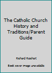 Unknown Binding The Catholic Church History and Traditions/Parent Guide Book