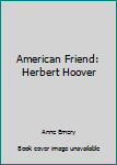 Hardcover American Friend: Herbert Hoover Book