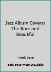 Hardcover Jazz Album Covers: The Rare and Beautiful Book