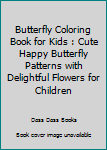 Paperback Butterfly Coloring Book for Kids : Cute Happy Butterfly Patterns with Delightful Flowers for Children Book