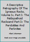 Hardcover A Descriptive Petrography Of The Igneous Rocks, Volume Iv, Part I: The Feldspathoid Rocksand Part Ii: The Peridotites And Perknites Book