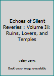 Paperback Echoes of Silent Reveries : Volume Iii: Ruins, Lovers, and Temples Book