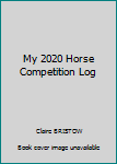 My 2020 Horse Competition Log