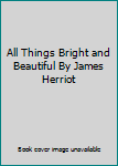 Hardcover All Things Bright and Beautiful By James Herriot Book
