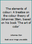 Unknown Binding The elements of colour: A treatise on the colour theory of Johannes Itten, based on his book 'The art of color' Book