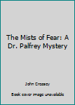 Hardcover The Mists of Fear: A Dr. Palfrey Mystery Book